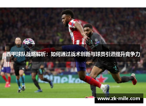 西甲球队战略解析：如何通过战术创新与球员引进提升竞争力