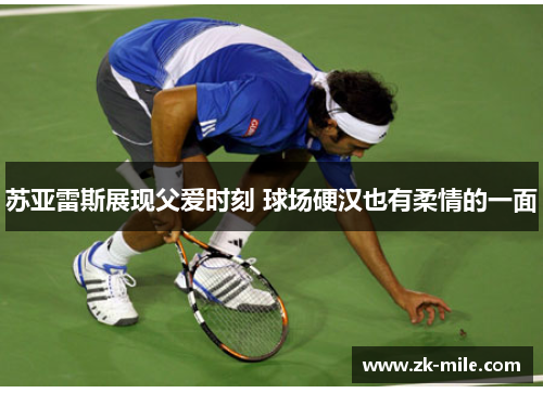 苏亚雷斯展现父爱时刻 球场硬汉也有柔情的一面