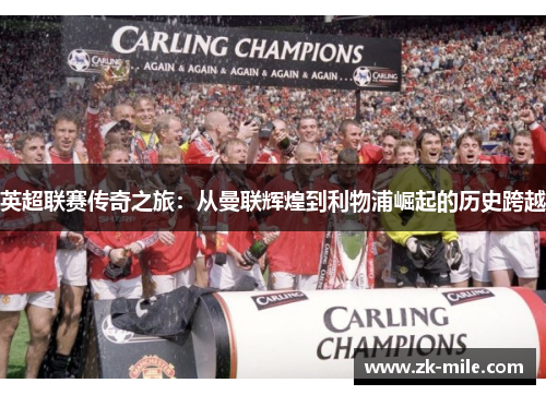 英超联赛传奇之旅：从曼联辉煌到利物浦崛起的历史跨越