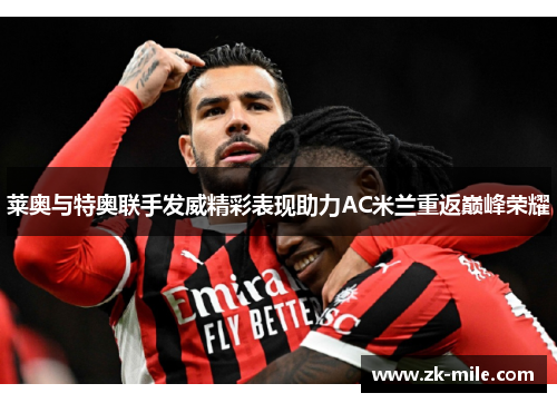莱奥与特奥联手发威精彩表现助力AC米兰重返巅峰荣耀