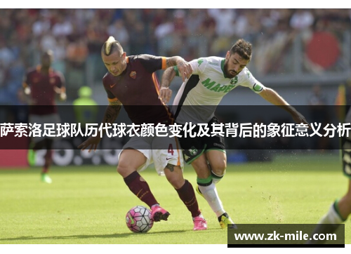 萨索洛足球队历代球衣颜色变化及其背后的象征意义分析