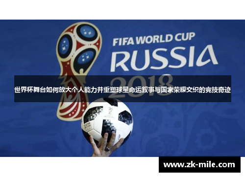 世界杯舞台如何放大个人能力并重塑球星命运叙事与国家荣耀交织的竞技奇迹