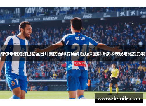 菲尔米诺对阵巴黎圣日耳曼的西甲赛场统治力深度解析战术表现与比赛影响